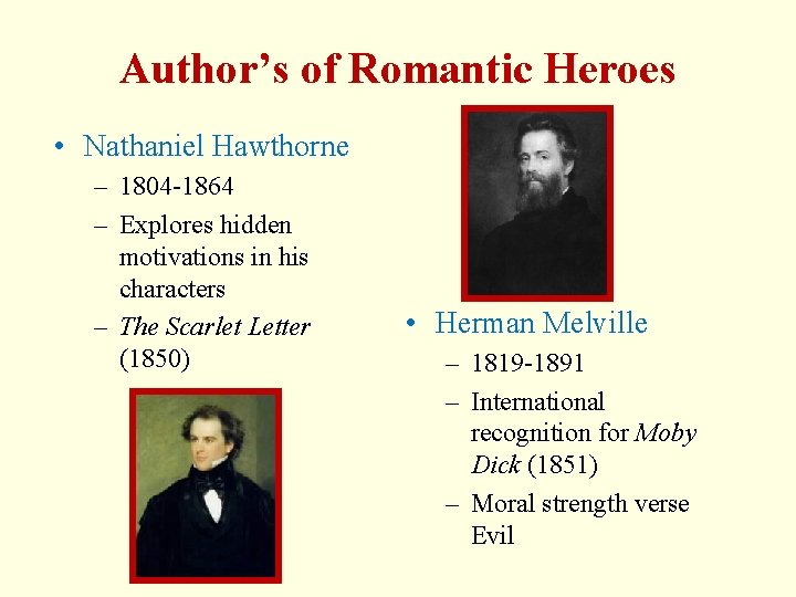 Author’s of Romantic Heroes • Nathaniel Hawthorne – 1804 -1864 – Explores hidden motivations