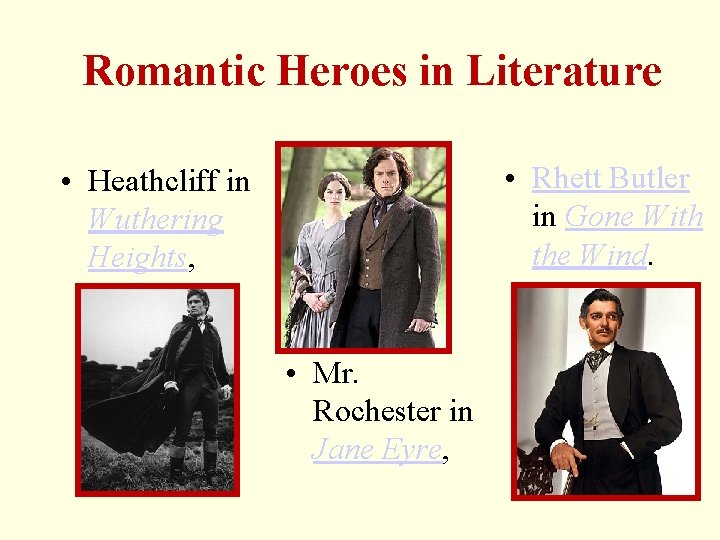 Romantic Heroes in Literature • Rhett Butler in Gone With the Wind. • Heathcliff