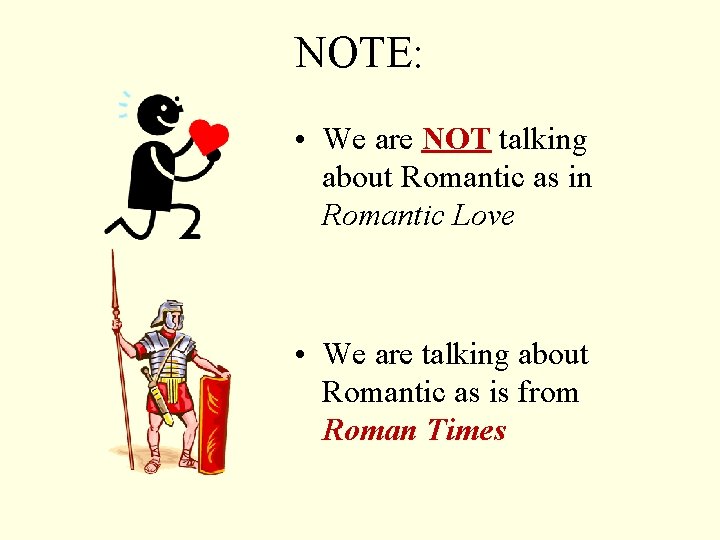 NOTE: • We are NOT talking about Romantic as in Romantic Love • We