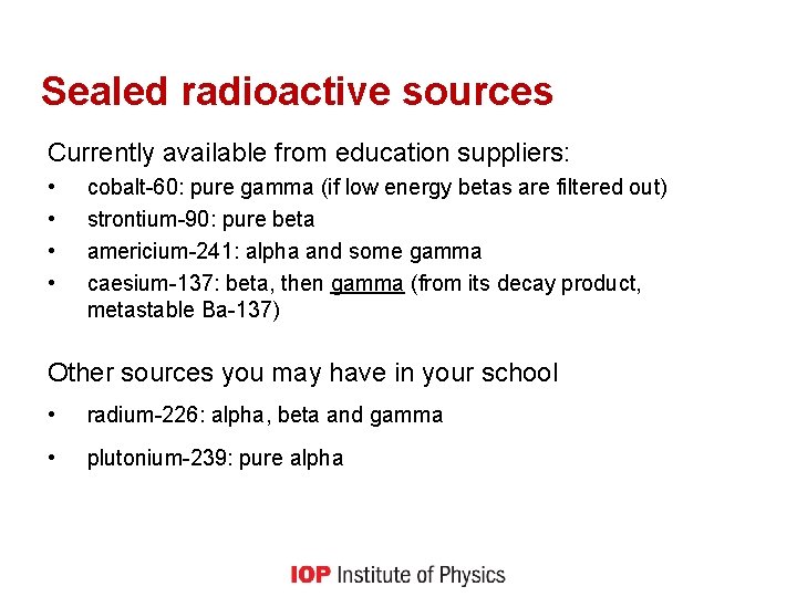 Sealed radioactive sources Currently available from education suppliers: • • cobalt-60: pure gamma (if