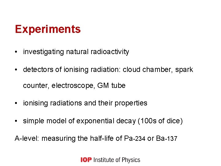 Experiments • investigating natural radioactivity • detectors of ionising radiation: cloud chamber, spark counter,