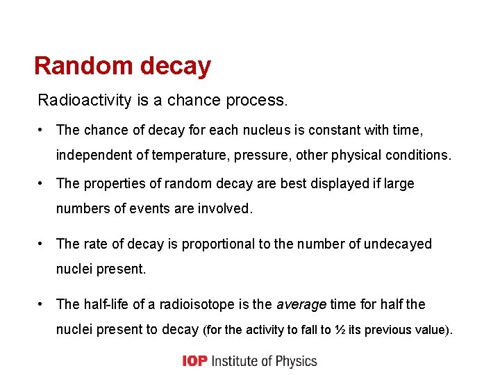 Random decay Radioactivity is a chance process. • The chance of decay for each