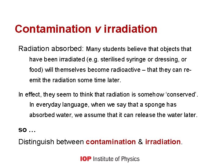 Contamination v irradiation Radiation absorbed: Many students believe that objects that have been irradiated