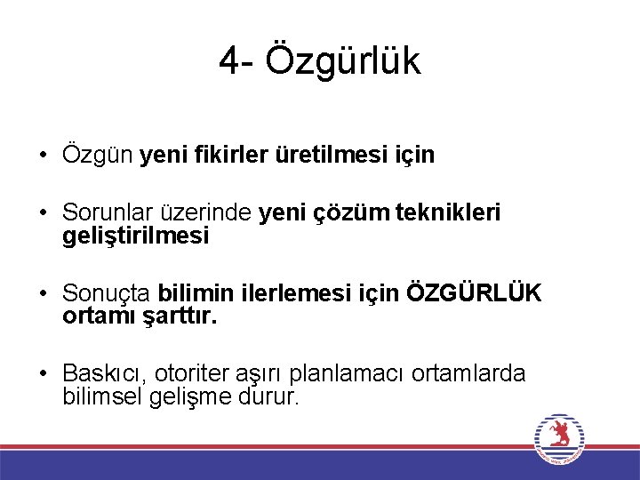 4 - Özgürlük • Özgün yeni fikirler üretilmesi için • Sorunlar üzerinde yeni çözüm