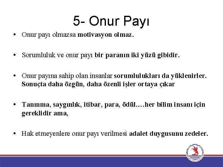 5 - Onur Payı • Onur payı olmazsa motivasyon olmaz. • Sorumluluk ve onur