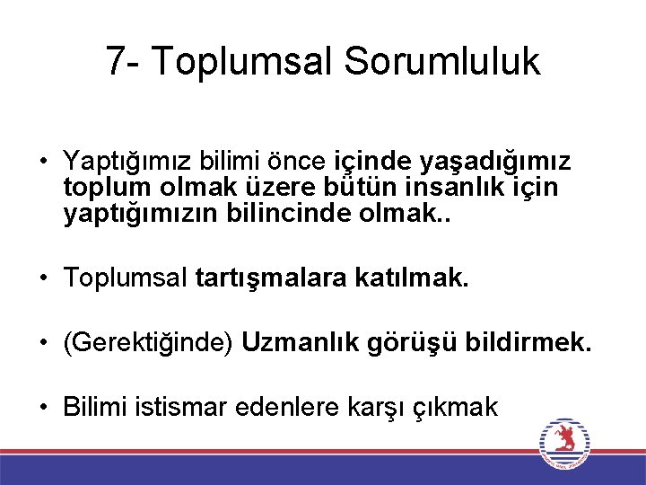 7 - Toplumsal Sorumluluk • Yaptığımız bilimi önce içinde yaşadığımız toplum olmak üzere bütün
