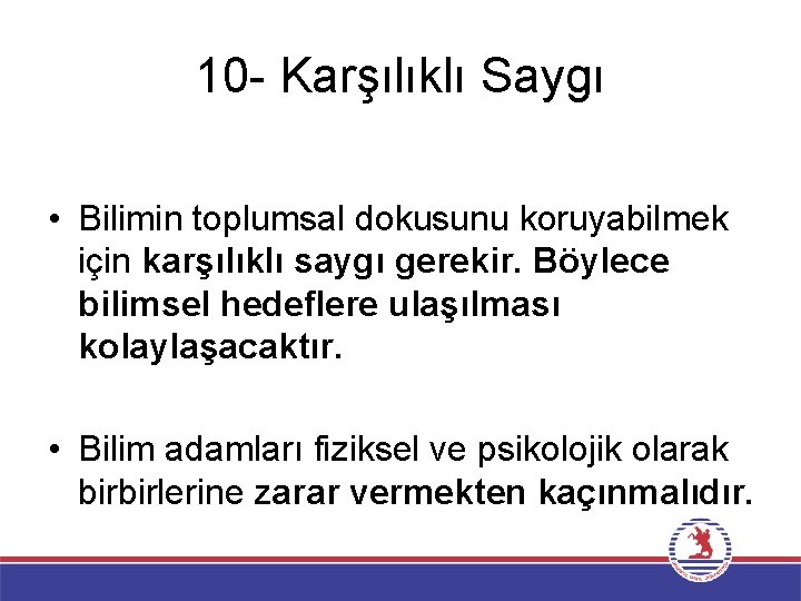 10 - Karşılıklı Saygı • Bilimin toplumsal dokusunu koruyabilmek için karşılıklı saygı gerekir. Böylece