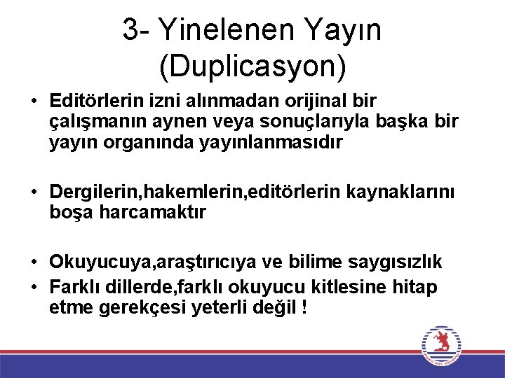 3 - Yinelenen Yayın (Duplicasyon) • Editörlerin izni alınmadan orijinal bir çalışmanın aynen veya