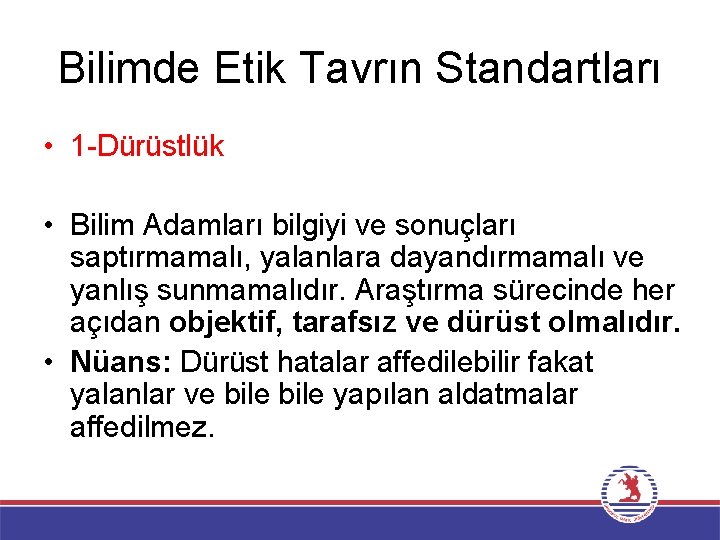 Bilimde Etik Tavrın Standartları • 1 -Dürüstlük • Bilim Adamları bilgiyi ve sonuçları saptırmamalı,