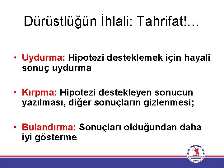 Dürüstlüğün İhlali: Tahrifat!… • Uydurma: Hipotezi desteklemek için hayali sonuç uydurma • Kırpma: Hipotezi