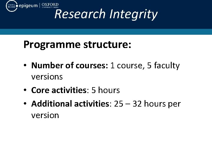 Research Integrity Programme structure: • Number of courses: 1 course, 5 faculty versions •