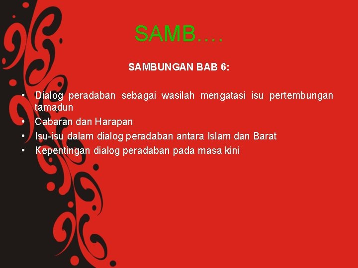 SAMB…. SAMBUNGAN BAB 6: • Dialog peradaban sebagai wasilah mengatasi isu pertembungan tamadun •