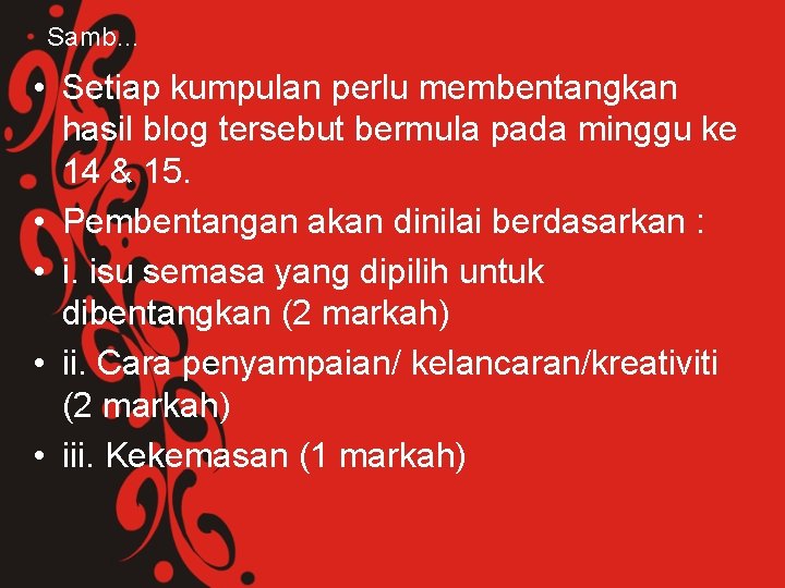 Samb… • Setiap kumpulan perlu membentangkan hasil blog tersebut bermula pada minggu ke 14