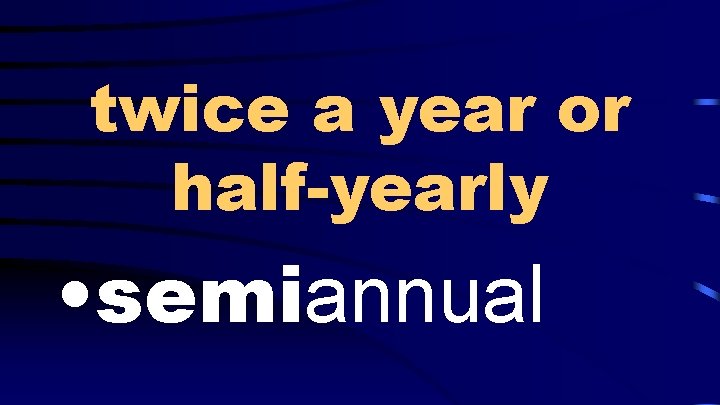 twice a year or half-yearly • semiannual 