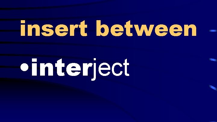insert between • interject 