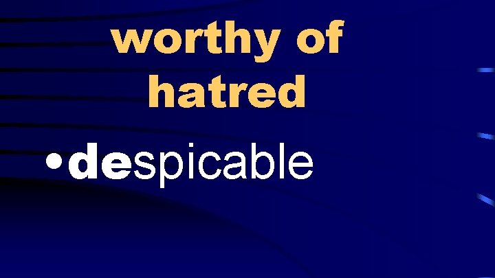 worthy of hatred • despicable 