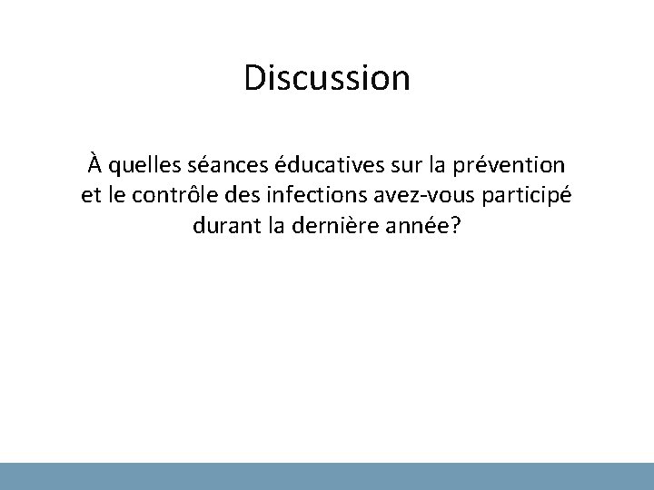 Discussion À quelles séances éducatives sur la prévention et le contrôle des infections avez-vous