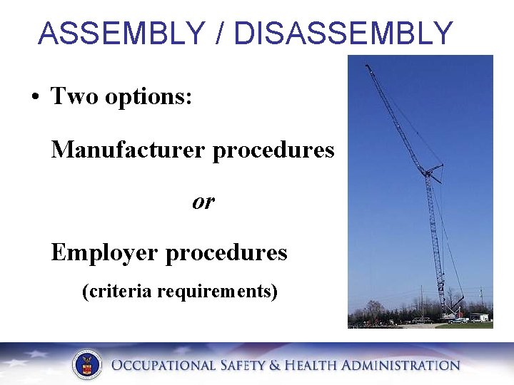 ASSEMBLY / DISASSEMBLY • Two options: Manufacturer procedures or Employer procedures (criteria requirements) 