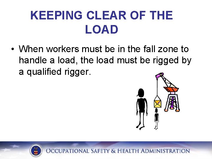 KEEPING CLEAR OF THE LOAD • When workers must be in the fall zone