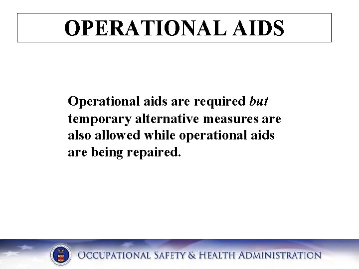 OPERATIONAL AIDS Operational aids are required but temporary alternative measures are also allowed while