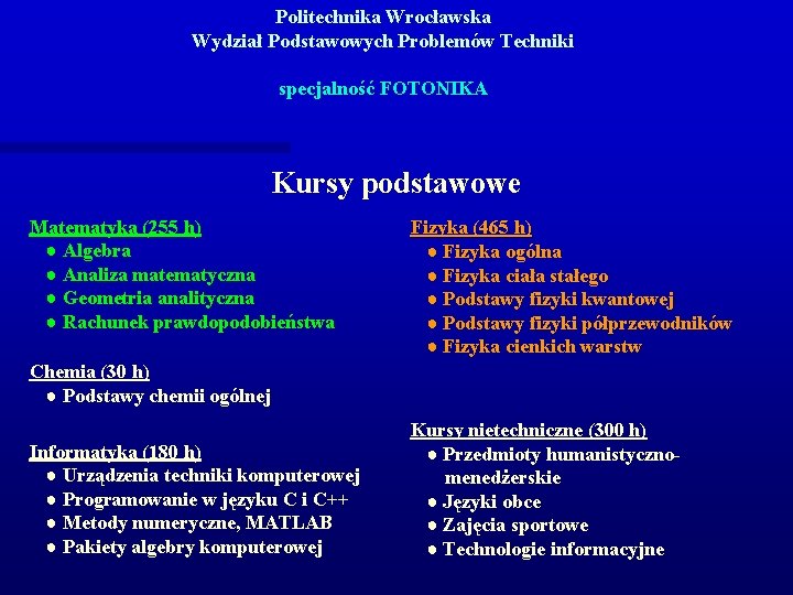 Politechnika Wrocławska Wydział Podstawowych Problemów Techniki specjalność FOTONIKA Kursy podstawowe Matematyka (255 h) ●