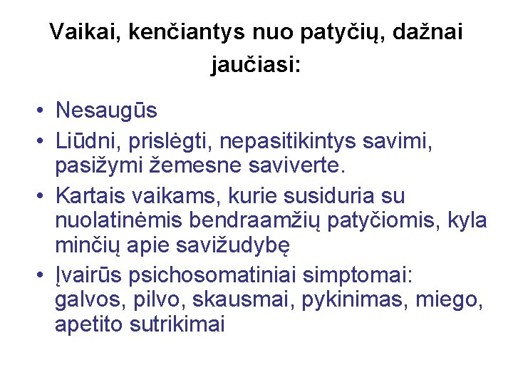 Vaikai, kenčiantys nuo patyčių, dažnai jaučiasi: • Nesaugūs • Liūdni, prislėgti, nepasitikintys savimi, pasižymi