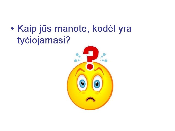  • Kaip jūs manote, kodėl yra tyčiojamasi? 