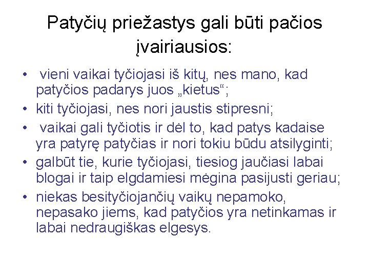 Patyčių priežastys gali būti pačios įvairiausios: • vieni vaikai tyčiojasi iš kitų, nes mano,