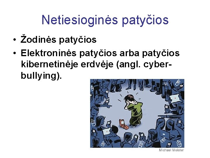 Netiesioginės patyčios • Žodinės patyčios • Elektroninės patyčios arba patyčios kibernetinėje erdvėje (angl. cyberbullying).