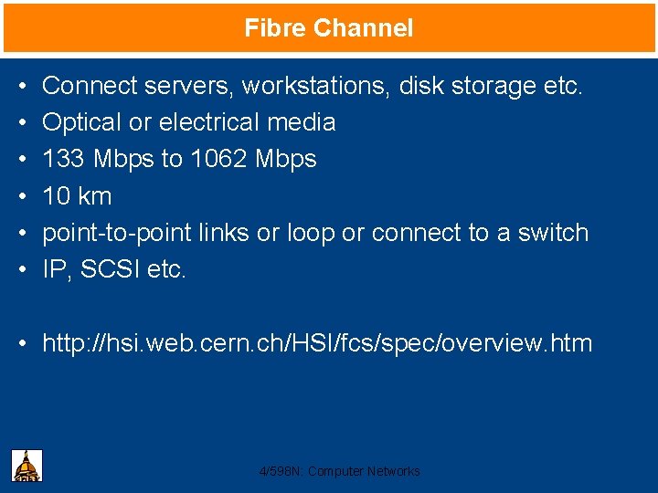 Fibre Channel • • • Connect servers, workstations, disk storage etc. Optical or electrical