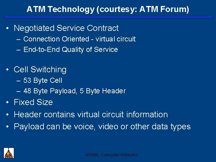 ATM Technology (courtesy: ATM Forum) • Negotiated Service Contract – Connection Oriented - virtual