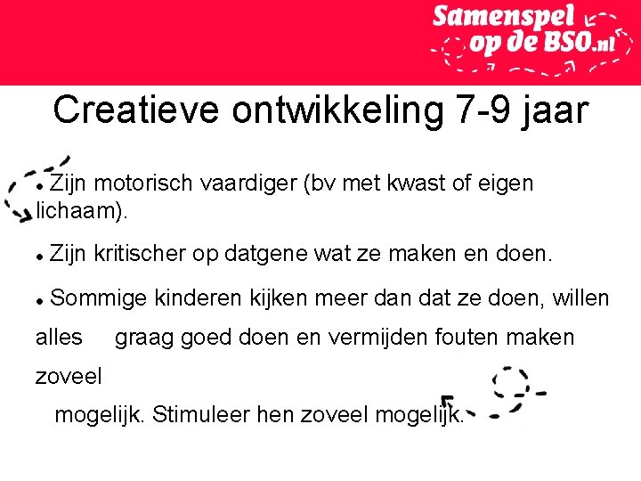 Creatieve ontwikkeling 7 -9 jaar Zijn motorisch vaardiger (bv met kwast of eigen lichaam).