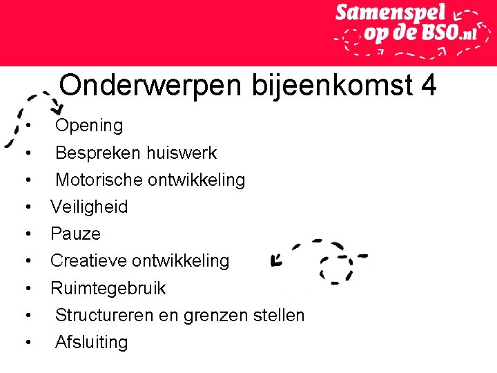 Onderwerpen bijeenkomst 4 • • • Opening Bespreken huiswerk Motorische ontwikkeling Veiligheid Pauze Creatieve