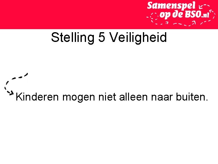 Stelling 5 Veiligheid Kinderen mogen niet alleen naar buiten. 