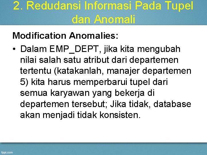2. Redudansi Informasi Pada Tupel dan Anomali Modification Anomalies: • Dalam EMP_DEPT, jika kita
