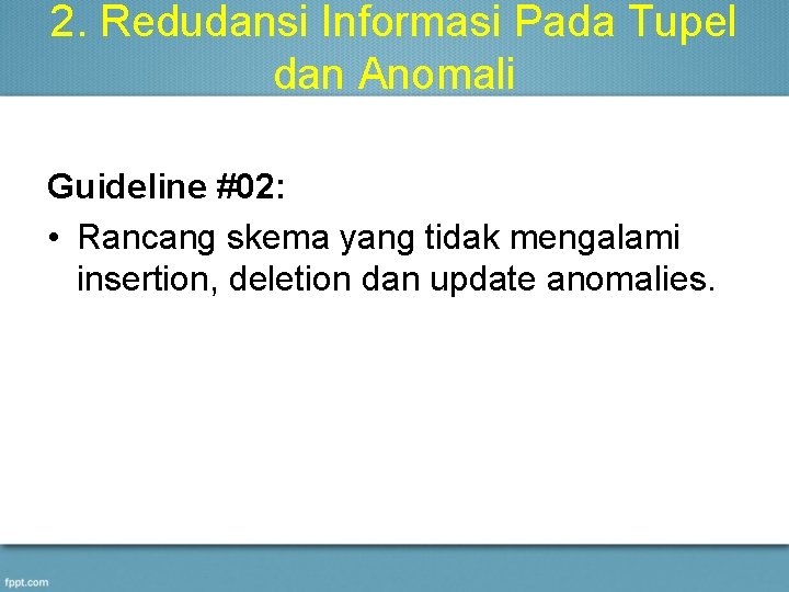 2. Redudansi Informasi Pada Tupel dan Anomali Guideline #02: • Rancang skema yang tidak