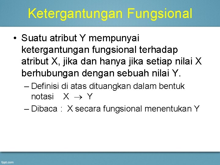 Ketergantungan Fungsional • Suatu atribut Y mempunyai ketergantungan fungsional terhadap atribut X, jika dan