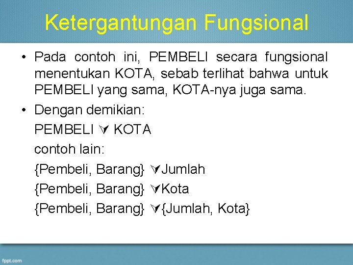 Ketergantungan Fungsional • Pada contoh ini, PEMBELI secara fungsional menentukan KOTA, sebab terlihat bahwa