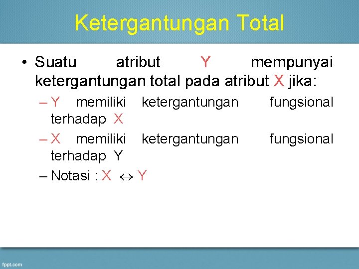 Ketergantungan Total • Suatu atribut Y mempunyai ketergantungan total pada atribut X jika: –