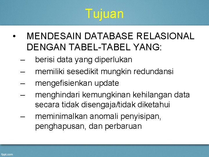 Tujuan • MENDESAIN DATABASE RELASIONAL DENGAN TABEL-TABEL YANG: – – – berisi data yang