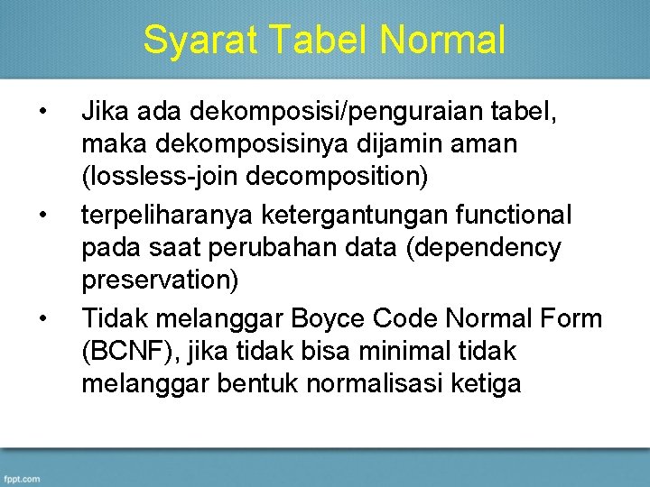 Syarat Tabel Normal • • • Jika ada dekomposisi/penguraian tabel, maka dekomposisinya dijamin aman
