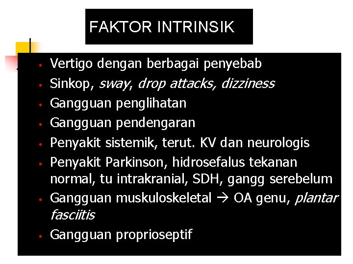 FAKTOR INTRINSIK • • Vertigo dengan berbagai penyebab Sinkop, sway, drop attacks, dizziness Gangguan