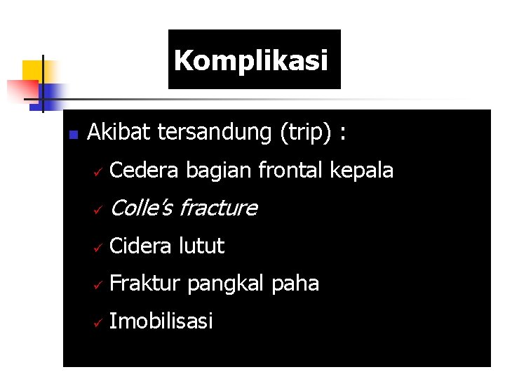 Komplikasi n Akibat tersandung (trip) : ü Cedera bagian frontal kepala ü Colle’s fracture