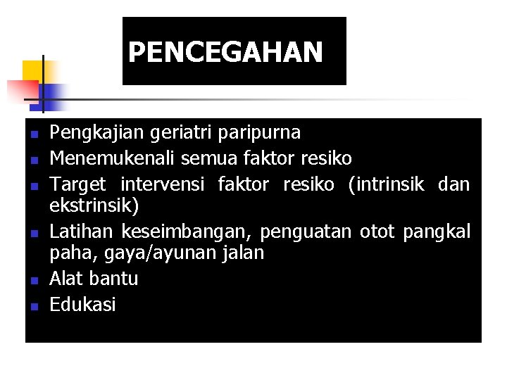 PENCEGAHAN n n n Pengkajian geriatri paripurna Menemukenali semua faktor resiko Target intervensi faktor