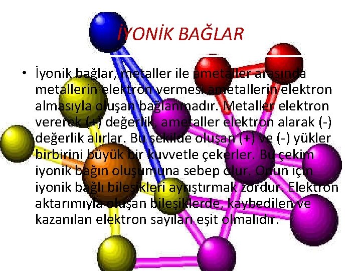  İYONİK BAĞLAR • İyonik bağlar, metaller ile ametaller arasında metallerin elektron vermesi ametallerin