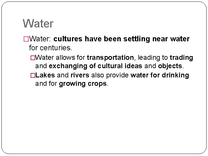 Water �Water: cultures have been settling near water for centuries. �Water allows for transportation,