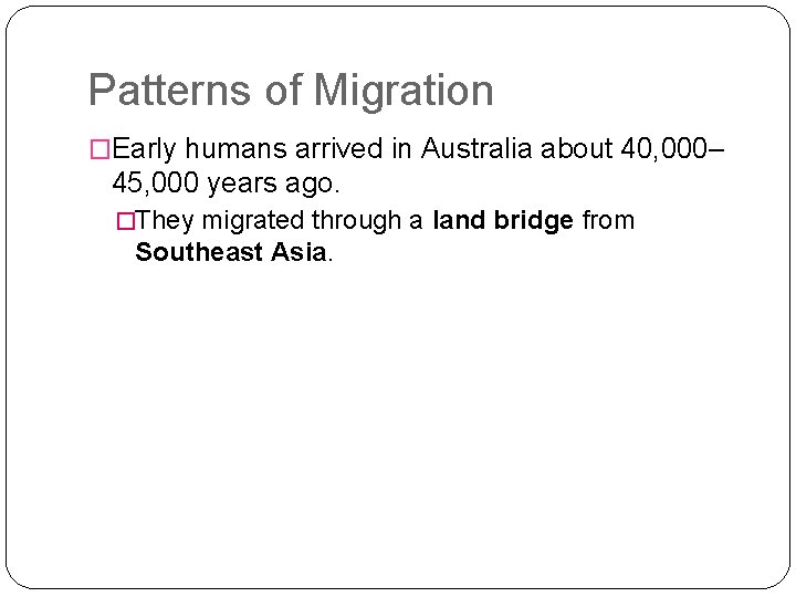 Patterns of Migration �Early humans arrived in Australia about 40, 000– 45, 000 years
