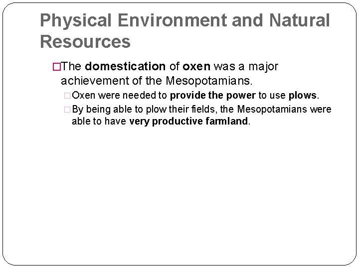 Physical Environment and Natural Resources �The domestication of oxen was a major achievement of