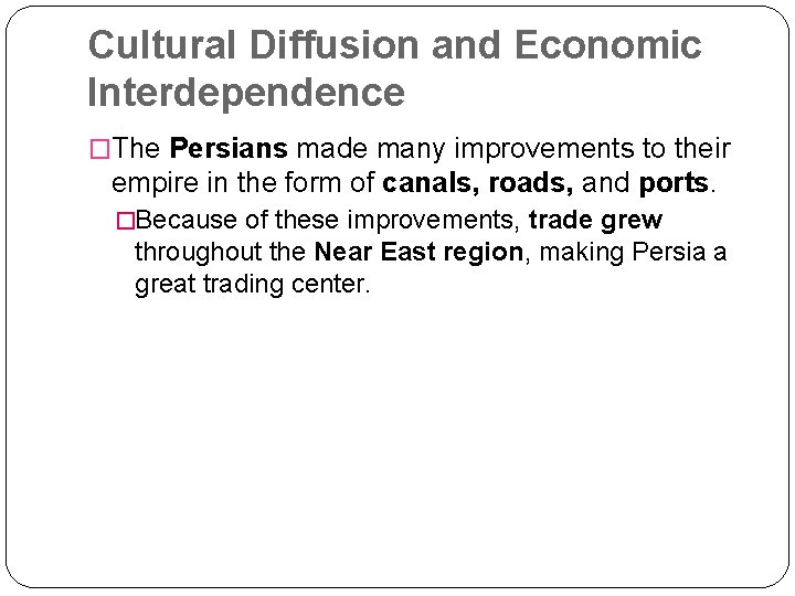 Cultural Diffusion and Economic Interdependence �The Persians made many improvements to their empire in