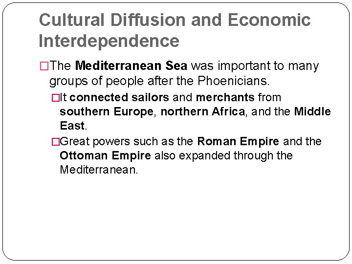 Cultural Diffusion and Economic Interdependence �The Mediterranean Sea was important to many groups of